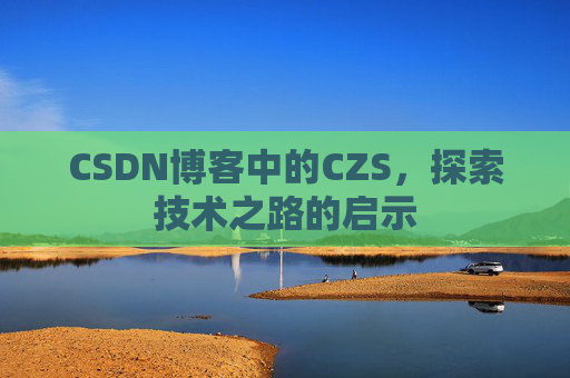 CSDN博客中的CZS，探索技术之路的启示